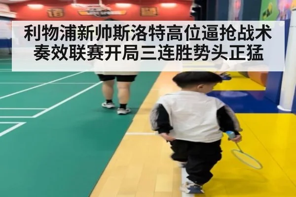利物浦新帅斯洛特高位逼抢战术奏效联赛开局三连胜势头正猛